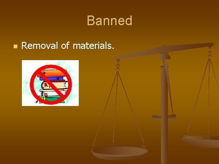 Banned n Removal of materials. 