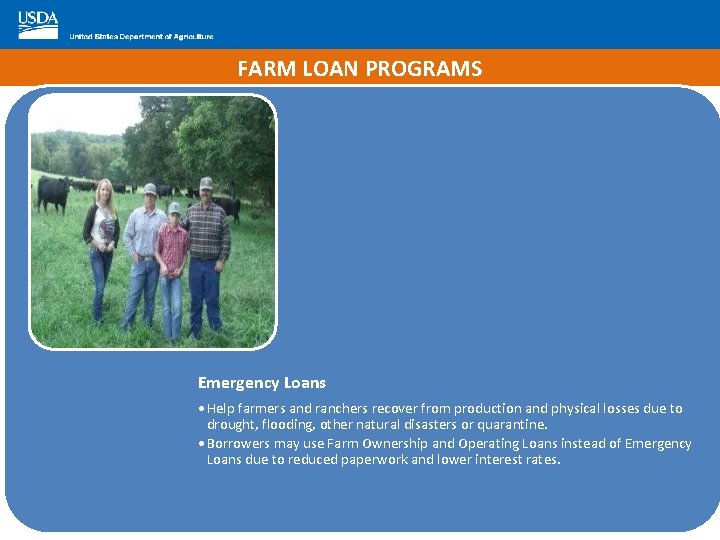 FARM LOAN PROGRAMS Emergency Loans • Help farmers and ranchers recover from production and