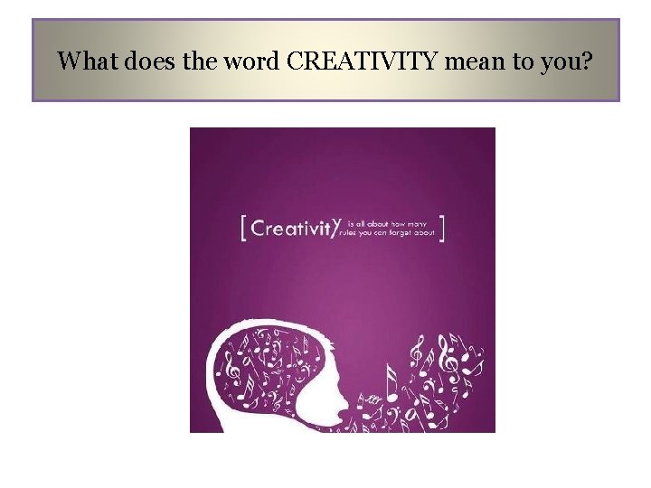 What does the word CREATIVITY mean to you? 