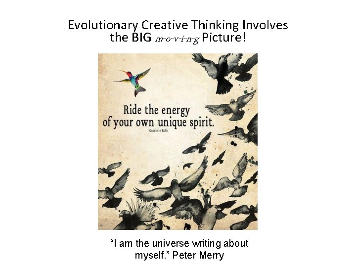 Evolutionary Creative Thinking Involves the BIG m-o-v-i-n-g Picture! “I am the universe writing about