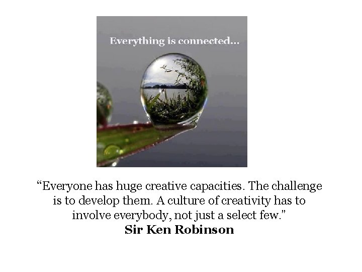 “Everyone has huge creative capacities. The challenge is to develop them. A culture of