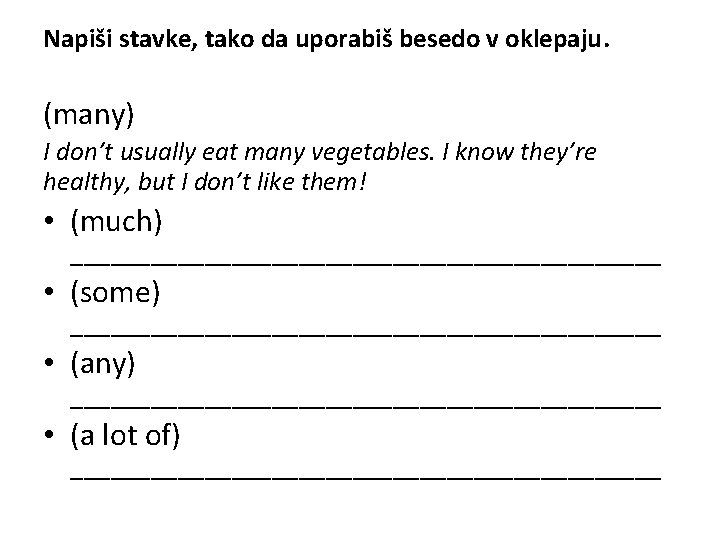 Napiši stavke, tako da uporabiš besedo v oklepaju. (many) I don’t usually eat many