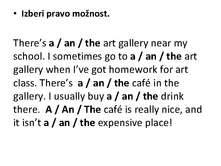  • Izberi pravo možnost. There’s a / an / the art gallery near