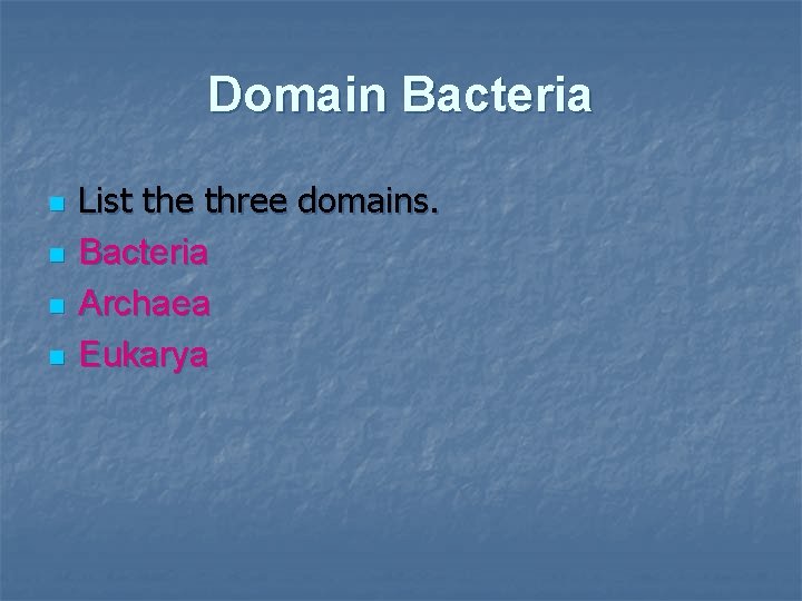 Domain Bacteria n n List the three domains. Bacteria Archaea Eukarya 