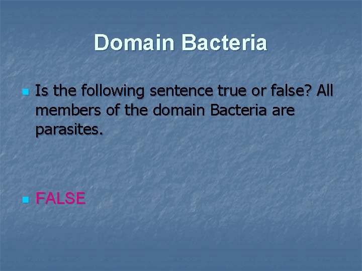 Domain Bacteria n n Is the following sentence true or false? All members of