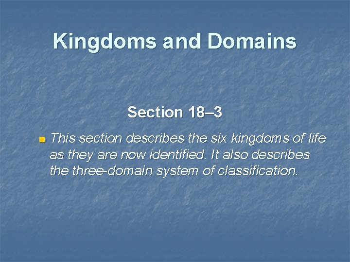 Kingdoms and Domains Section 18– 3 n This section describes the six kingdoms of