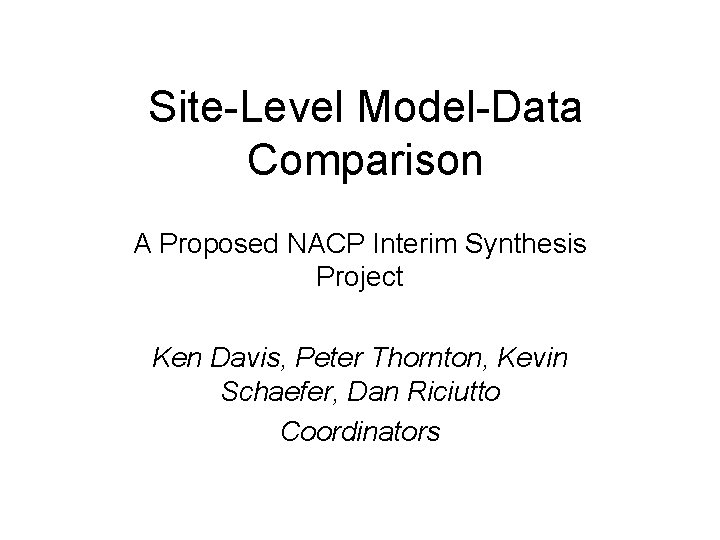 Site-Level Model-Data Comparison A Proposed NACP Interim Synthesis Project Ken Davis, Peter Thornton, Kevin