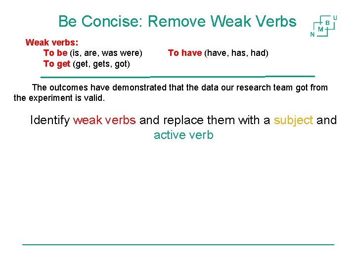 Be Concise: Remove Weak Verbs Weak verbs: To be (is, are, was were) To