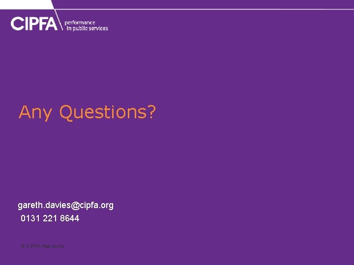 Any Questions? gareth. davies@cipfa. org 0131 221 8644 © CIPFA Networks 