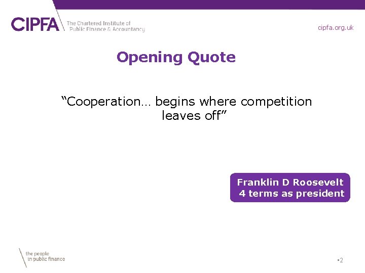 cipfa. org. uk Opening Quote “Cooperation… begins where competition leaves off” Franklin D Roosevelt