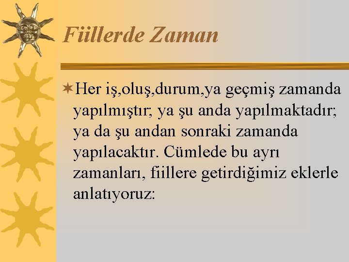 Fiillerde Zaman ¬Her iş, oluş, durum, ya geçmiş zamanda yapılmıştır; ya şu anda yapılmaktadır;