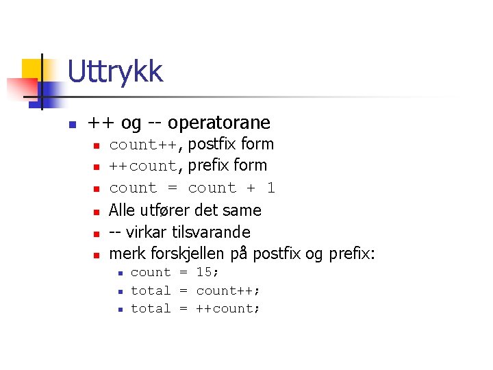 Uttrykk n ++ og -- operatorane n n n count++, postfix form ++count, prefix