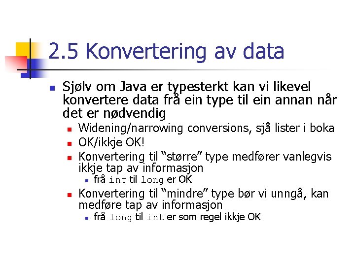 2. 5 Konvertering av data n Sjølv om Java er typesterkt kan vi likevel