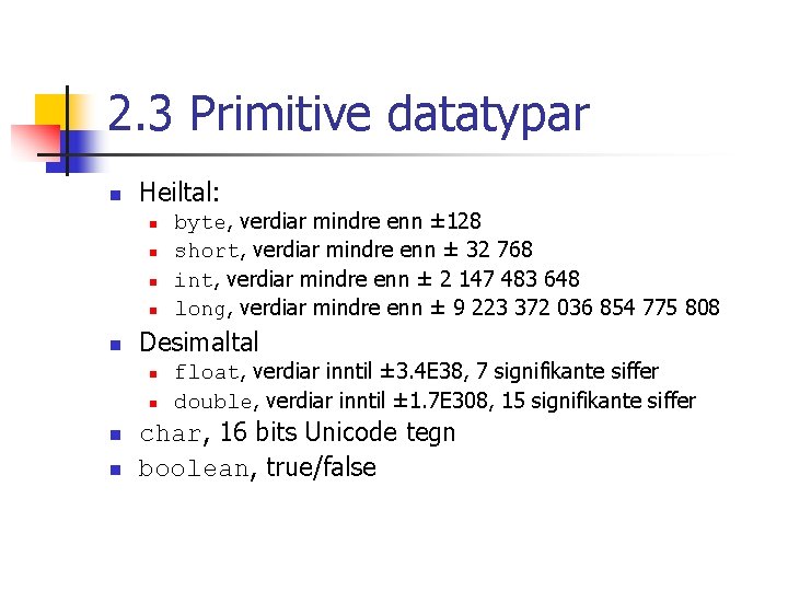 2. 3 Primitive datatypar n Heiltal: n n n Desimaltal n n byte, verdiar