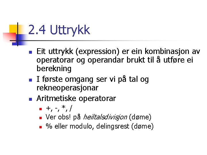2. 4 Uttrykk n n n Eit uttrykk (expression) er ein kombinasjon av operatorar