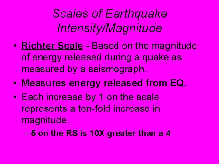 Scales of Earthquake Intensity/Magnitude • Richter Scale - Based on the magnitude of energy