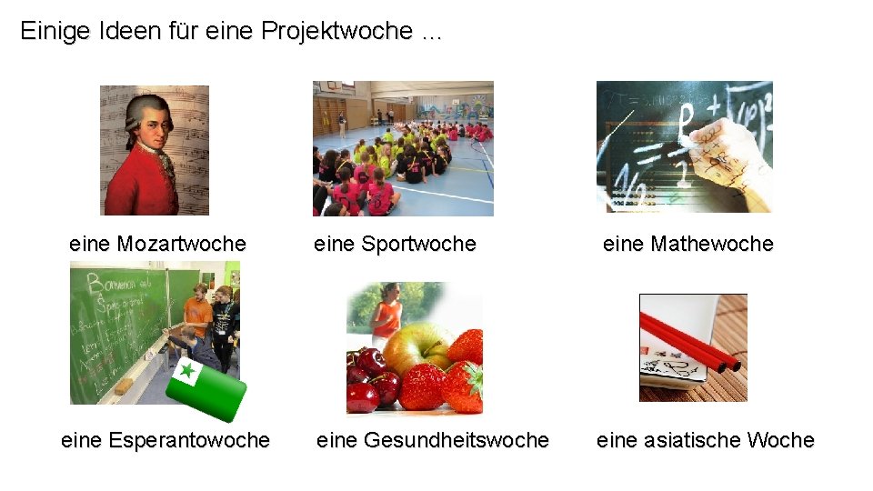 Einige Ideen für eine Projektwoche … eine Mozartwoche eine Esperantowoche eine Sportwoche eine Mathewoche