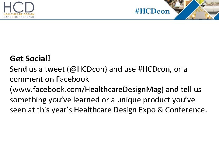 Get Social! Send us a tweet (@HCDcon) and use #HCDcon, or a comment on