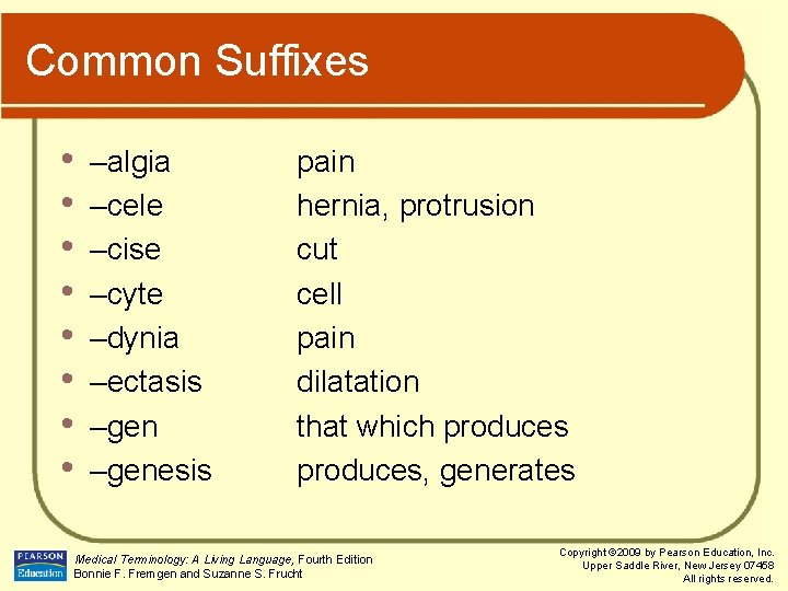 Common Suffixes • • –algia –cele –cise –cyte –dynia –ectasis –genesis pain hernia, protrusion