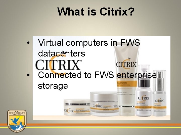 What is Citrix? • Virtual computers in FWS datacenters • Connected to FWS enterprise