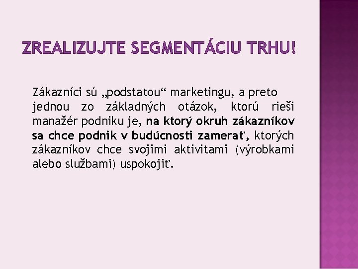 ZREALIZUJTE SEGMENTÁCIU TRHU! Zákazníci sú „podstatou“ marketingu, a preto jednou zo základných otázok, ktorú