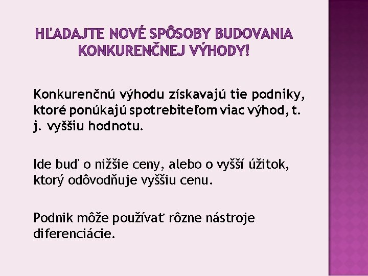 HĽADAJTE NOVÉ SPÔSOBY BUDOVANIA KONKURENČNEJ VÝHODY! Konkurenčnú výhodu získavajú tie podniky, ktoré ponúkajú spotrebiteľom