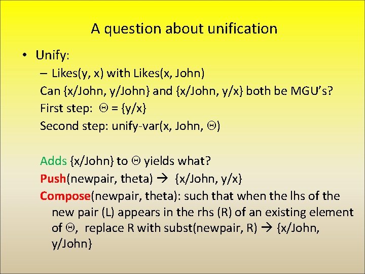 A question about unification • Unify: – Likes(y, x) with Likes(x, John) Can {x/John,