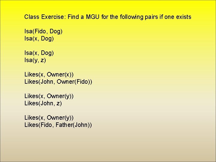 Class Exercise: Find a MGU for the following pairs if one exists Isa(Fido, Dog)