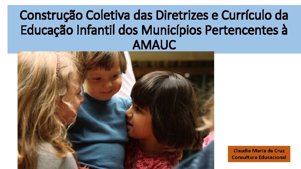 Construção Coletiva das Diretrizes e Currículo da Educação Infantil dos Municípios Pertencentes à AMAUC