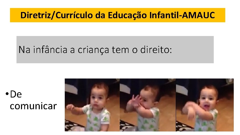 Diretriz/Currículo da Educação Infantil-AMAUC Na infância a criança tem o direito: • De comunicar