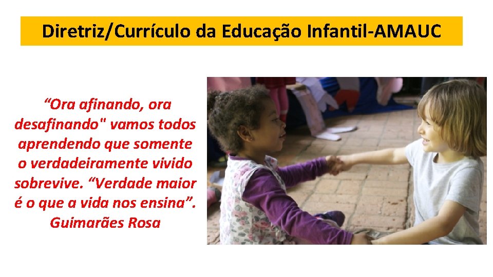 Diretriz/Currículo da Educação Infantil-AMAUC “Ora afinando, ora desafinando" vamos todos aprendendo que somente o