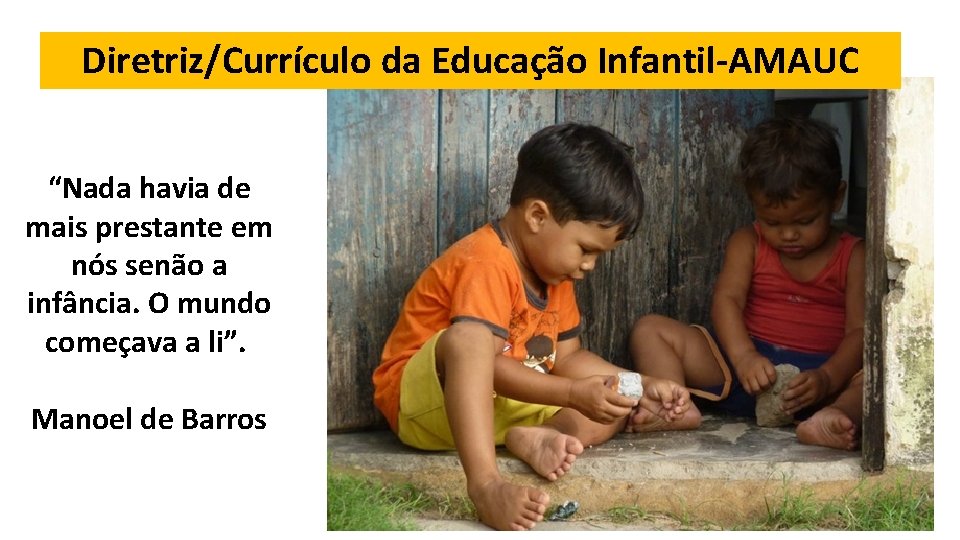 Diretriz/Currículo da Educação Infantil-AMAUC “Nada havia de mais prestante em nós senão a infância.