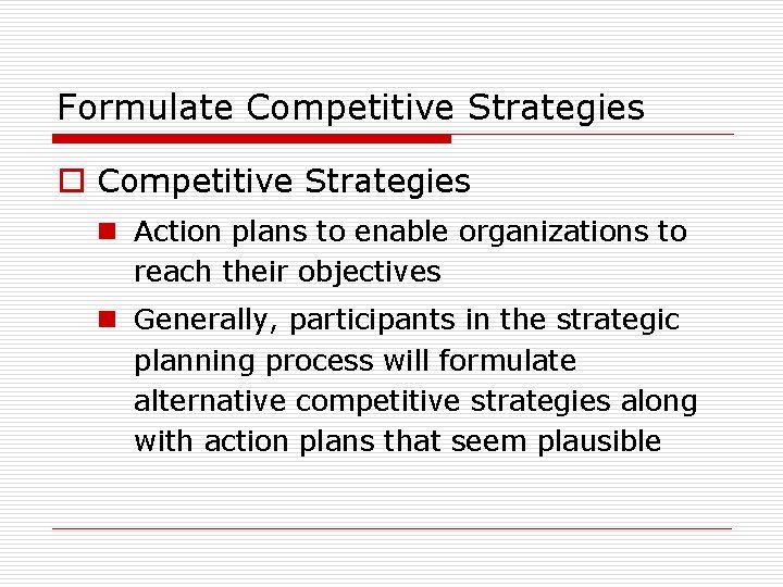 Formulate Competitive Strategies o Competitive Strategies n Action plans to enable organizations to reach