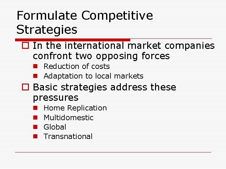Formulate Competitive Strategies o In the international market companies confront two opposing forces n