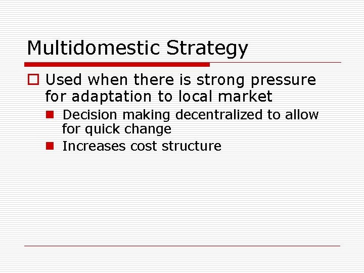 Multidomestic Strategy o Used when there is strong pressure for adaptation to local market