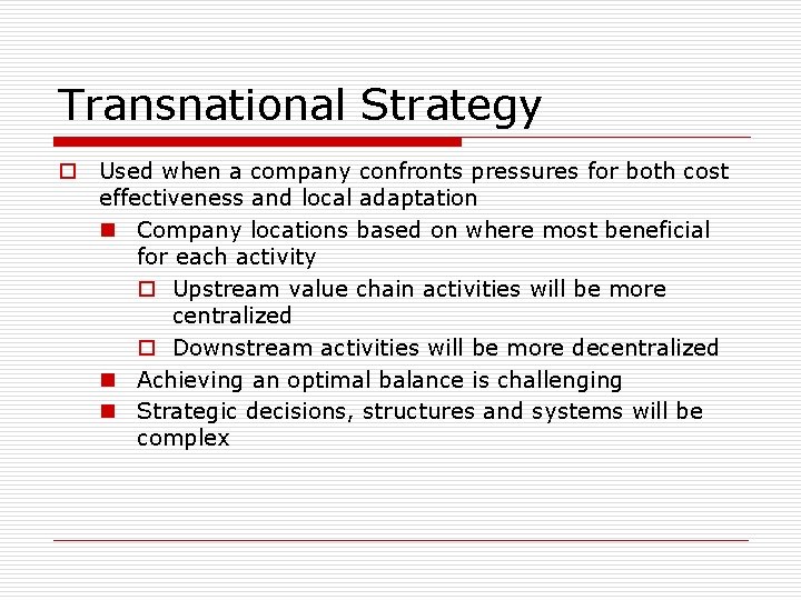 Transnational Strategy o Used when a company confronts pressures for both cost effectiveness and