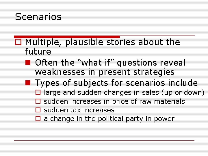 Scenarios o Multiple, plausible stories about the future n Often the “what if” questions