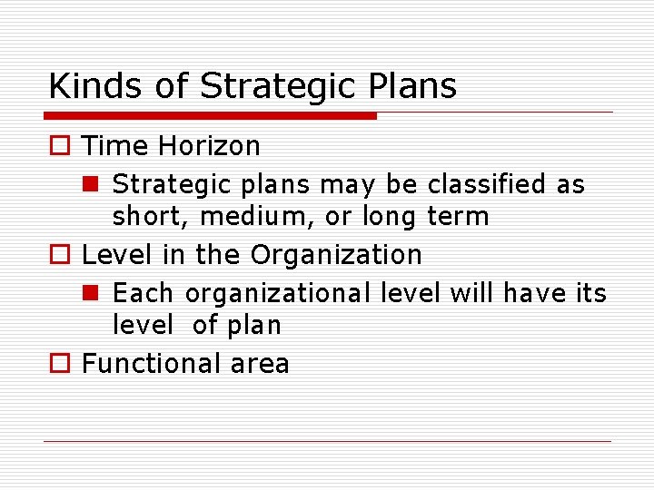 Kinds of Strategic Plans o Time Horizon n Strategic plans may be classified as