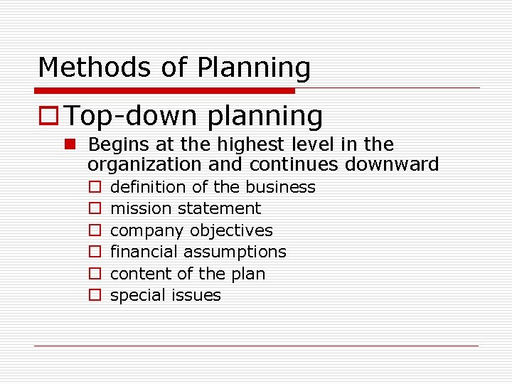 Methods of Planning o Top-down planning n Begins at the highest level in the