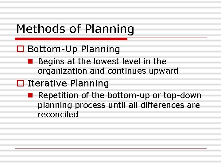 Methods of Planning o Bottom-Up Planning n Begins at the lowest level in the