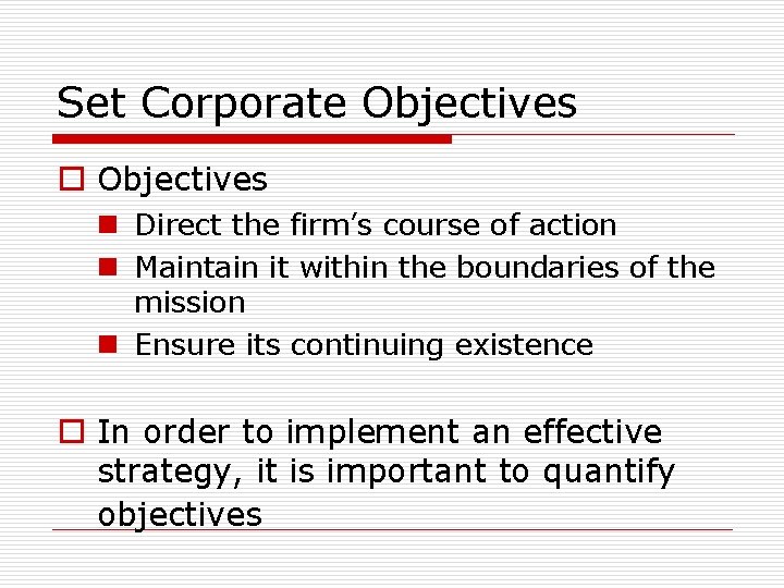 Set Corporate Objectives o Objectives n Direct the firm’s course of action n Maintain