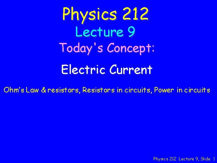 Physics 212 Lecture 9 Today's Concept: Electric Current Ohm’s Law & resistors, Resistors in