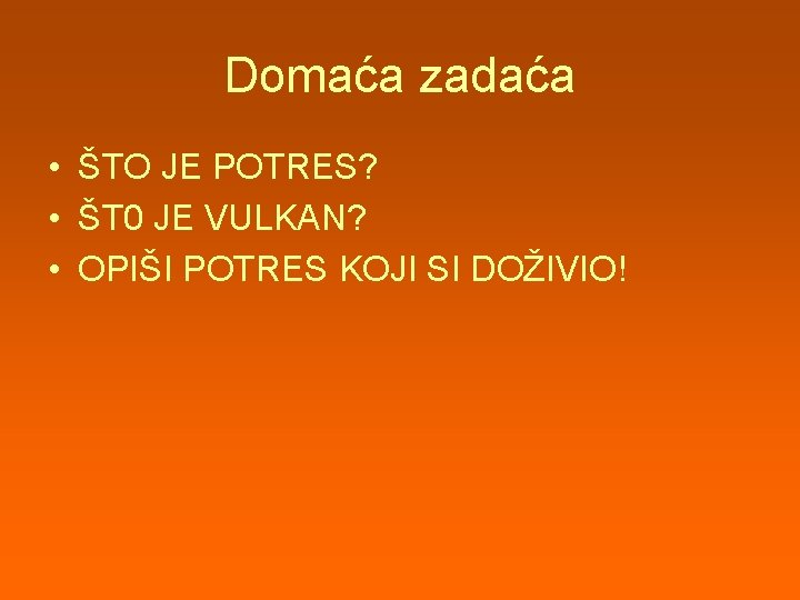 Domaća zadaća • ŠTO JE POTRES? • ŠT 0 JE VULKAN? • OPIŠI POTRES