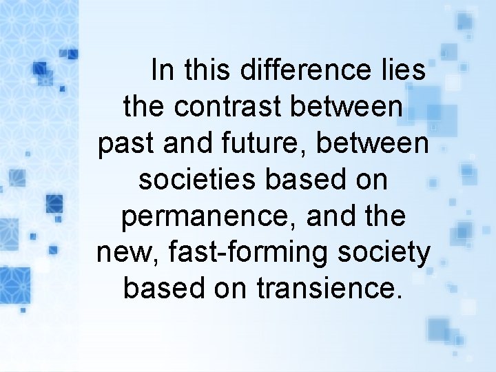 In this difference lies the contrast between past and future, between societies based on