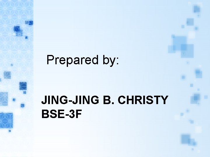 Prepared by: JING-JING B. CHRISTY BSE-3 F 