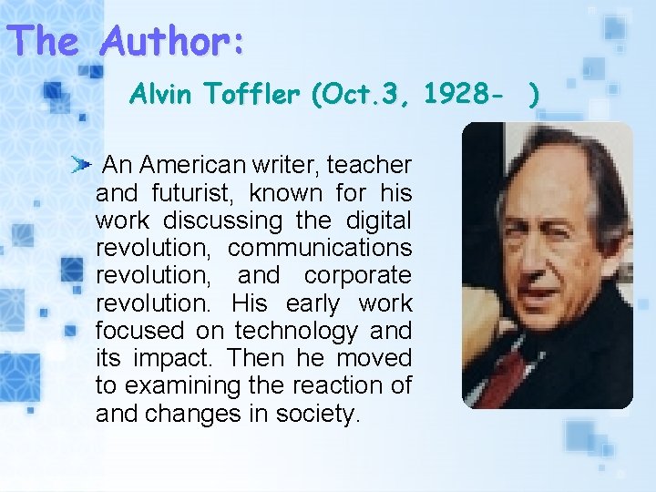The Author: Alvin Toffler (Oct. 3, 1928 - ) An American writer, teacher and