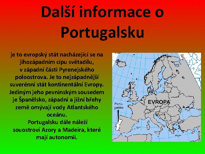 Další informace o Portugalsku je to evropský stát nacházející se na jihozápadním cípu světadílu,