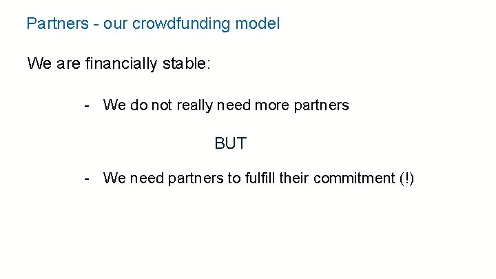 Partners - our crowdfunding model We are financially stable: - We do not really