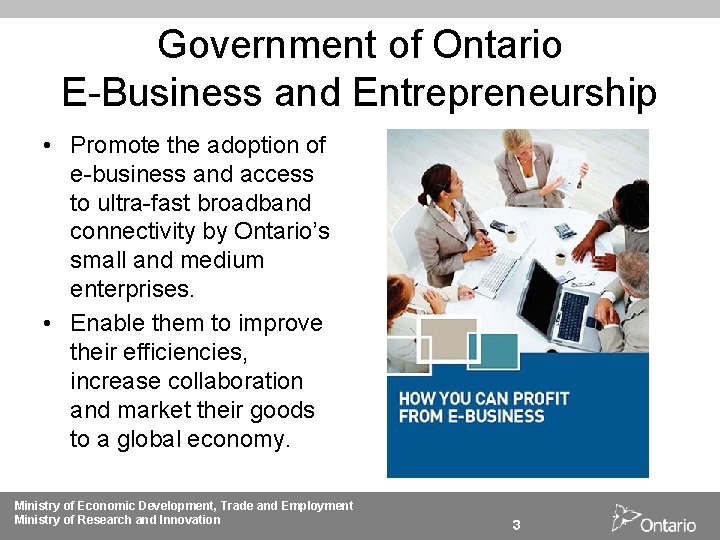 Government of Ontario E-Business and Entrepreneurship • Promote the adoption of e-business and access