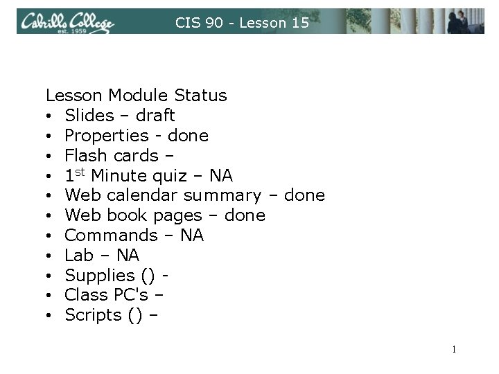 CIS 90 - Lesson 15 Lesson Module Status • Slides – draft • Properties
